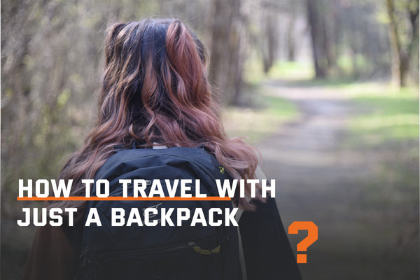 How To Travel with Just a Backpack？