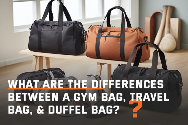 What Are the Differences Between a Gym Bag, Travel Bag, And Duffel Bag?