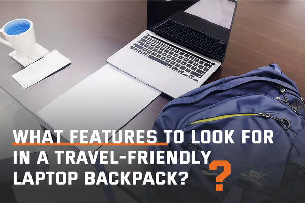 What Features Should You Look for in a Travel-Friendly Laptop Backpack?