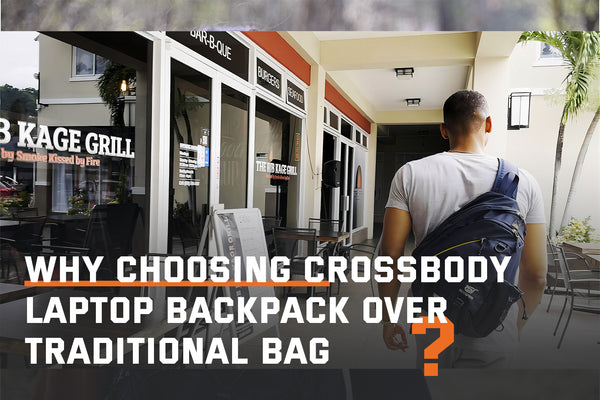 Why Choose a Crossbody Laptop Backpack Over a Traditional Laptop Bag?