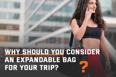 Why Should You Consider an Expandable Bag for Your Next Trip?